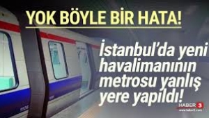  Havalimanı metrosu 'yanlışlıkla' 300 metre uzağa yapılmış!