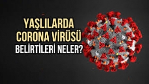 Yaşlılarda corona virüsü belirtileri neler? 