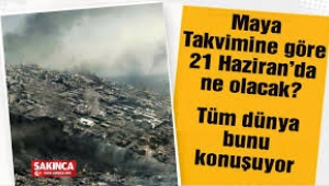 Maya takviminin yorumuna göre dünyanın sonu bu hafta geliyor