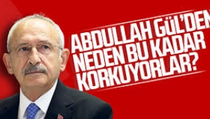 Kemal Kılıçdaroğlu: Abdullah Gül'den neden bu kadar korkuyorlar?