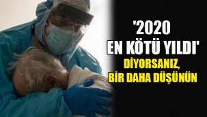 2020 en kötü yıldı diyorsanız, bir daha düşünün!...