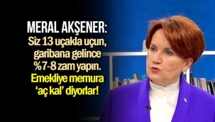 Meral Akşener'den zam tepkisi: Emekliye, memura 'aç kal' diyorlar!