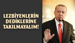 Erdoğan: Bu Lezbiyenlerin Dediklerine Takılmayalım