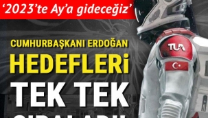 Erdoğan tek tek sıraladı... Hedef 2023'te Ay