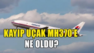 Kayıp uçak MH370'e ne oldu?