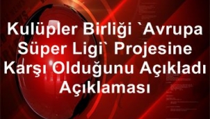 Kulüpler Birliği "Avrupa Süper Ligi" projesine karşı olduğunu açıkladı