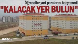 Öğrenciler yurt paralarını ödeyemedi... "Kalacak yer bulun"