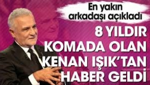 Kenan Işık'ın sağlık durumunu yakın arkadaşı açıkladı