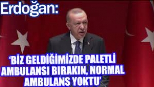 Erdoğan: Bizden Önce Normal Ambulans mı Vardı?