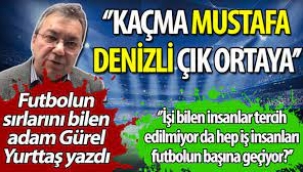 Kaçma Mustafa Denizli, çık ortaya. Futbolun sırlarını bilen adam Gürel Yurttaş TFF başkanlık seçimi hakkında yazdı