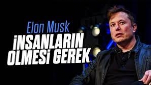 Elon Musk: Ölmemiz lazım