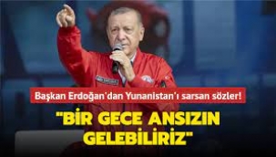 Erdoğan'dan Yunanistan'a: Bir gece ansızın gelebiliriz