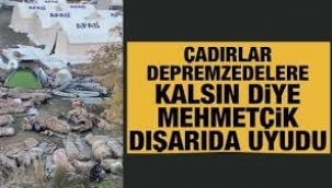 Çadırlar depremzedelere kalsın diye Mehmetçik dışarıda uyudu