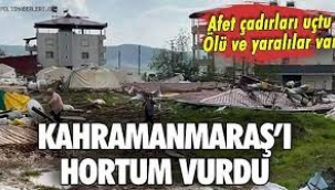 Kahramanmaraş'ı bu kez hortum vurdu