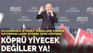 Kemal Kılıçdaroğlu: İnsanların karnını doyurması lazım köprü yiyecek değiller ya