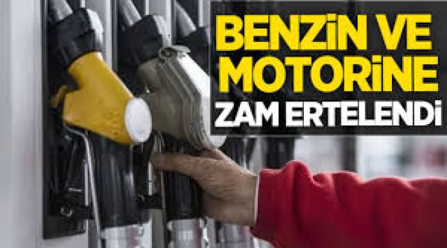 Benzin ve motorine zam ertelendi