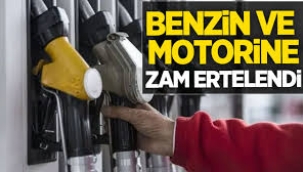 Benzin ve motorine zam ertelendi