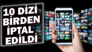 10 dizi birden iptal edildi