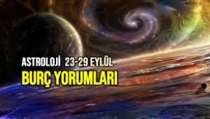 23 – 29 Eylül 2024 haftalık burç yorumları