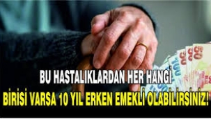 Hangi hastalıklar erken emekliliğe olanak sağlıyor?