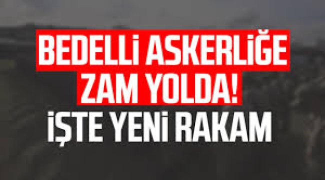 Bedelli askerliğe zam yolda