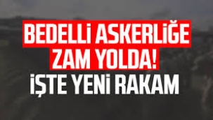 Bedelli askerliğe zam yolda