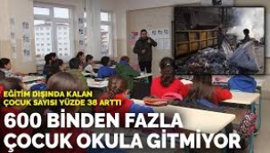 Eğitim dışındaki çocuk sayısı yüzde 38 arttı: 600 binden fazla çocuk okula gitmiyor