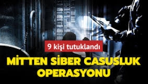 MİT'ten 'siber casusluk' operasyonu; 9 tutuklama