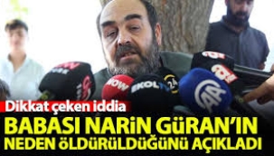 Narin Güran'ın babası kızının neden öldürüldüğünü açıkladı!