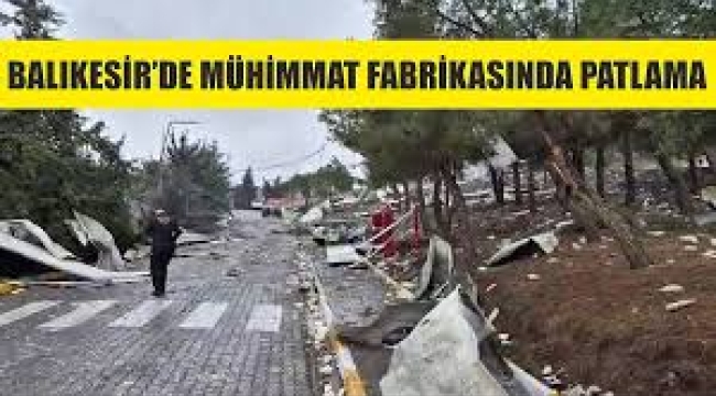 Balıkesir'de mühimmat fabrikasında patlama: 