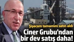 Ciner Grubu'ndan bir satış daha: Şişecam'ın tamamını aldı