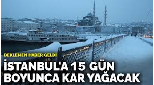  İstanbul'a 15 gün boyunca kar yağacak