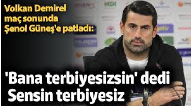 Volkan Demirel'den Şenol Güneş'e: 'Sensin terbiyesiz!'