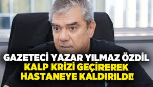 Gazeteci Yazar Yılmaz Özdil Kalp Krizi Geçirerek Hastaneye Kaldırıldı