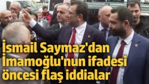 İsmail Saymaz'dan İmamoğlu'nun ifadesi öncesi flaş iddialar