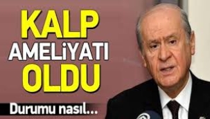 Devlet Bahçeli kalp ameliyatı oldu