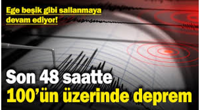 Ege Denizi'nde son 48 saatte 100'ün üzerinde deprem