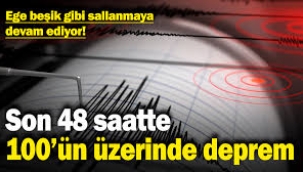 Ege Denizi'nde son 48 saatte 100'ün üzerinde deprem