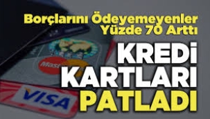 Kredi kartları patladı...