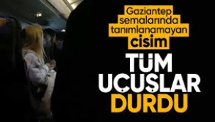 Tanımlanmayan cisim' paniği... Gaziantep Havalimanında uçuşlar durdu