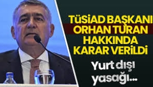 TÜSİAD Başkanı Orhan Turan hakkında karar verildi!