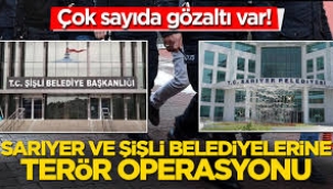 Sarıyer ve Şişli Belediyesi'ne operasyon! 32 gözaltı