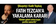 Fatih Tezcan'a yakalama kararı