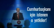 İşte Cumhurbaşkanı için istenen o yetkiler!